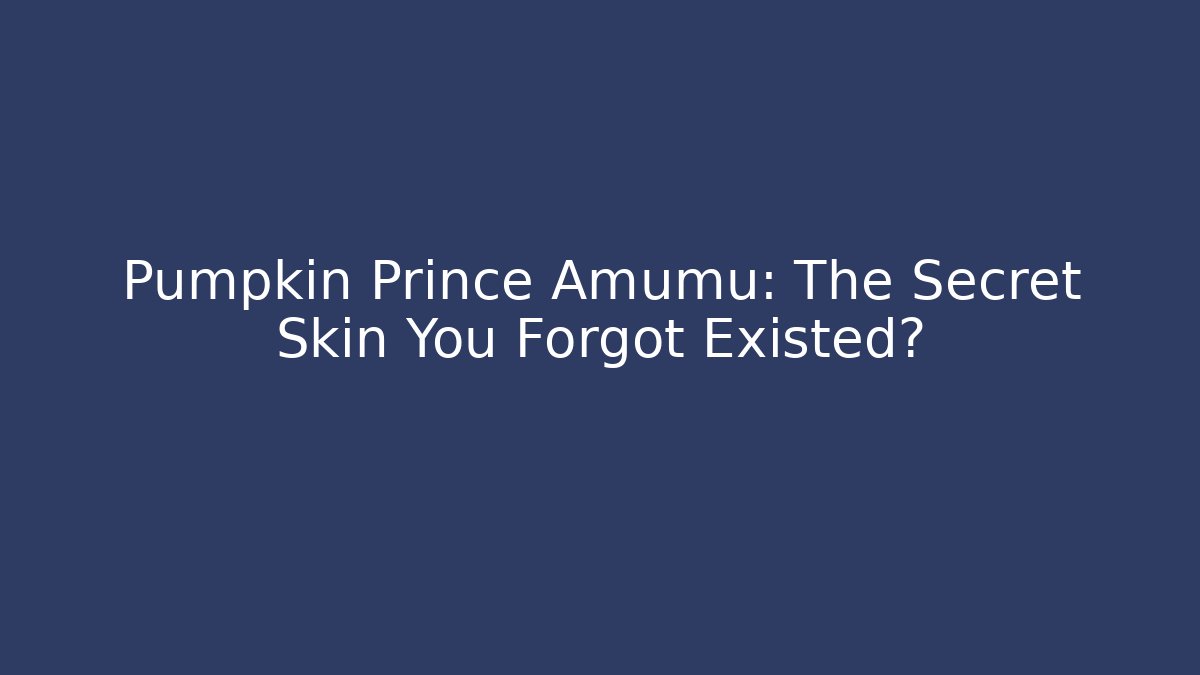 Pumpkin Prince Amumu: The Secret Skin You Forgot Existed?