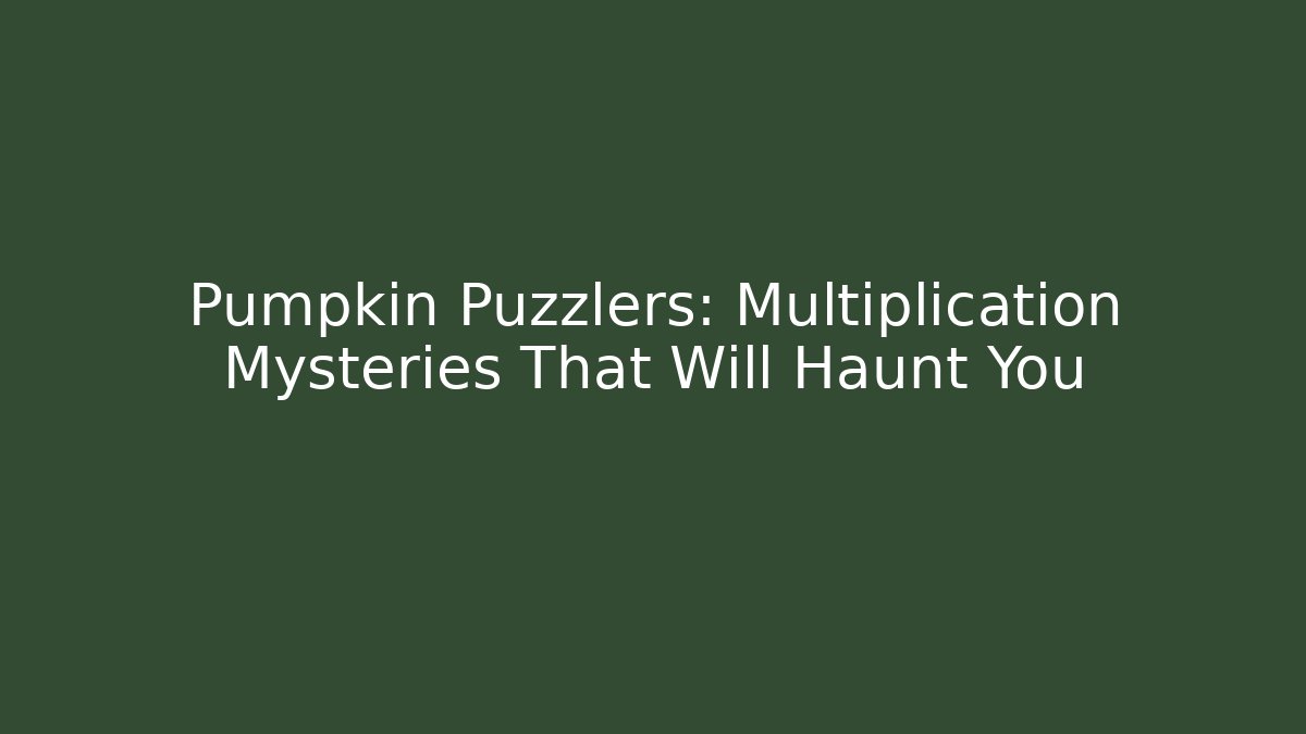 Pumpkin Puzzlers: Multiplication Mysteries That Will Haunt You