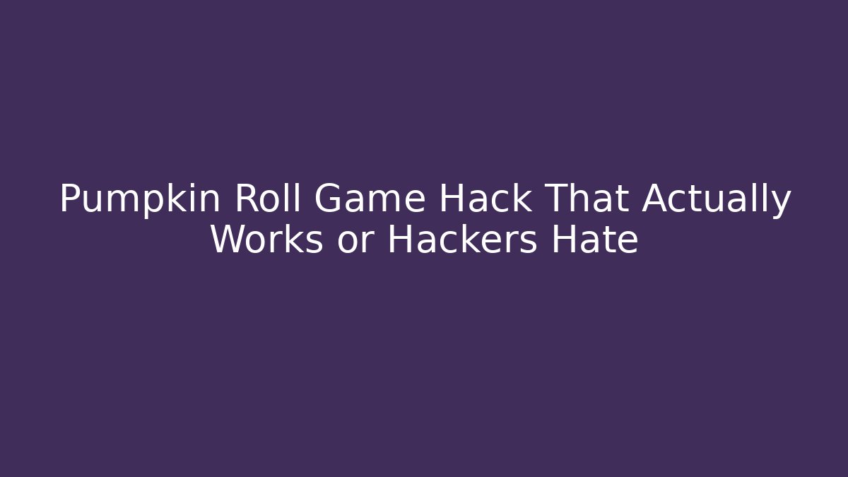 Pumpkin Roll Game Hack That Actually Works or Hackers Hate