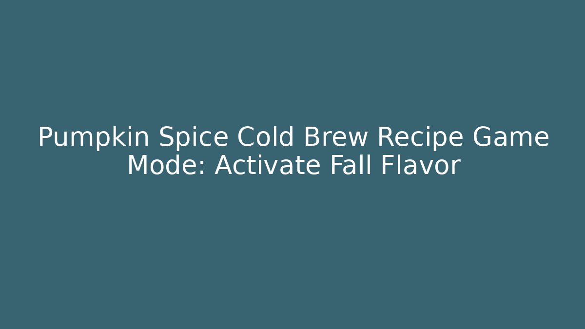 Pumpkin Spice Cold Brew Recipe Game Mode: Activate Fall Flavor