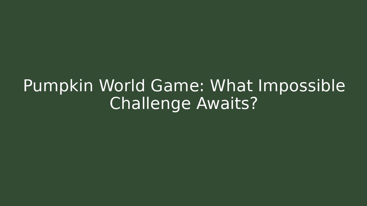Pumpkin World Game: What Impossible Challenge Awaits? - Vintage E-Juice