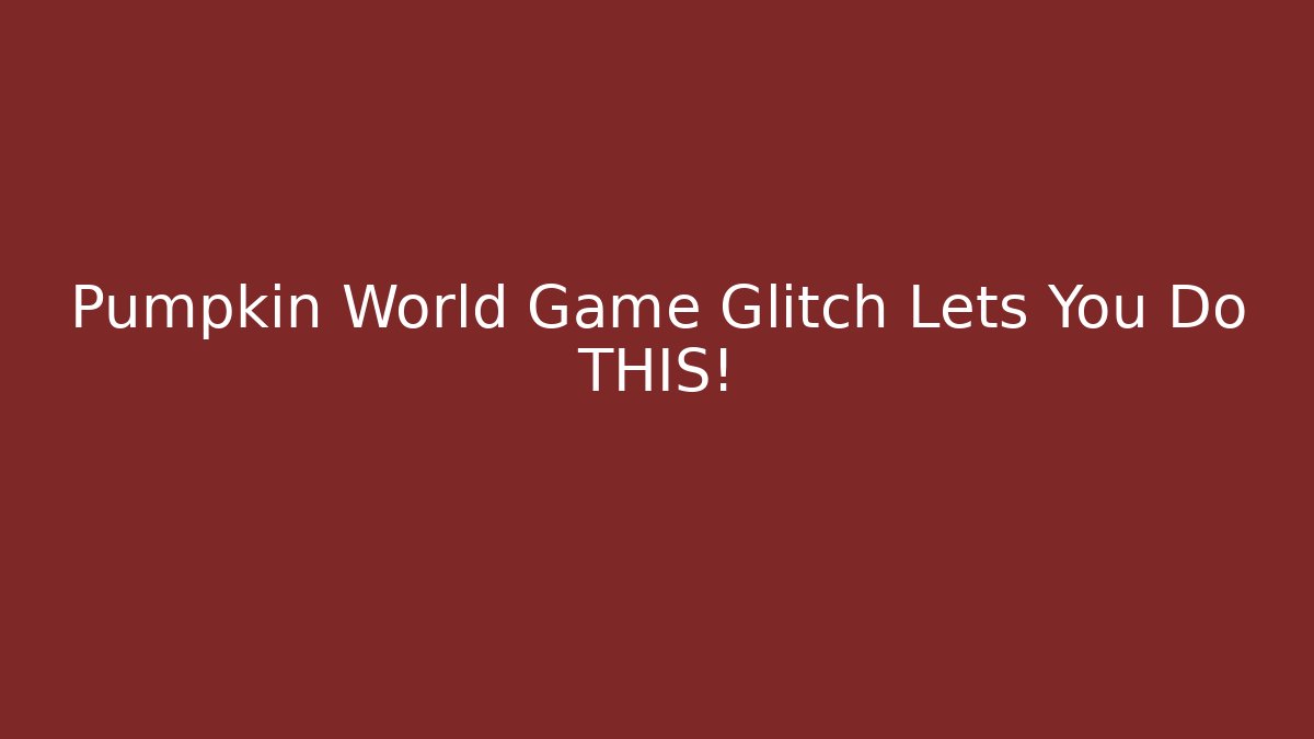 Pumpkin World Game Glitch Lets You Do THIS!