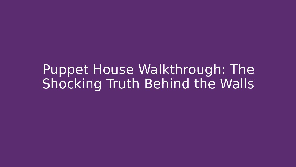 Puppet House Walkthrough: The Shocking Truth Behind the Walls