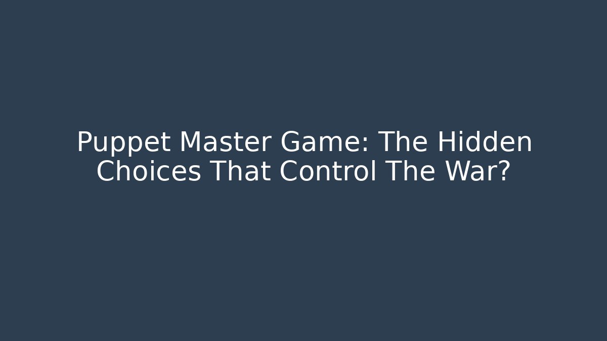 Puppet Master Game: The Hidden Choices That Control The War?