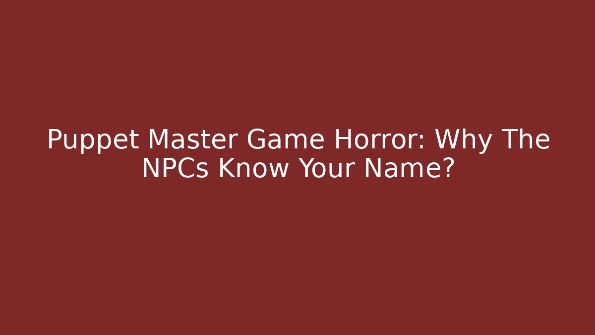 Puppet Master Game Horror: Why The NPCs Know Your Name?