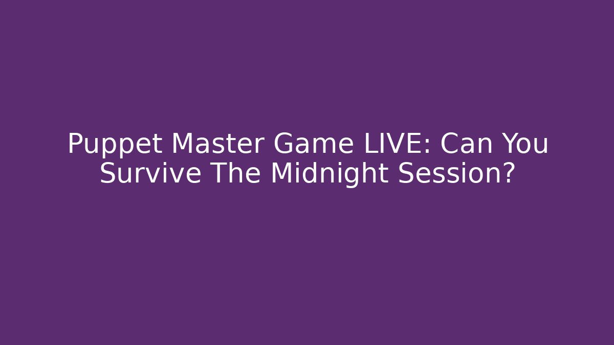 Puppet Master Game LIVE: Can You Survive The Midnight Session?