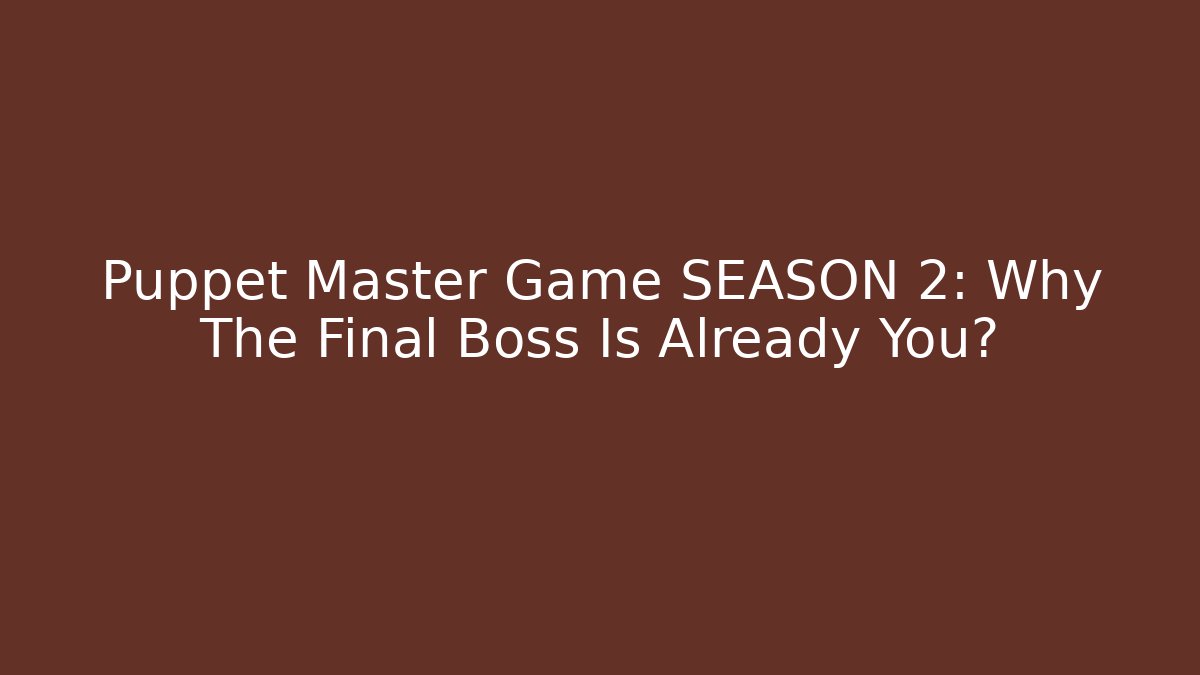 Puppet Master Game SEASON 2: Why The Final Boss Is Already You?