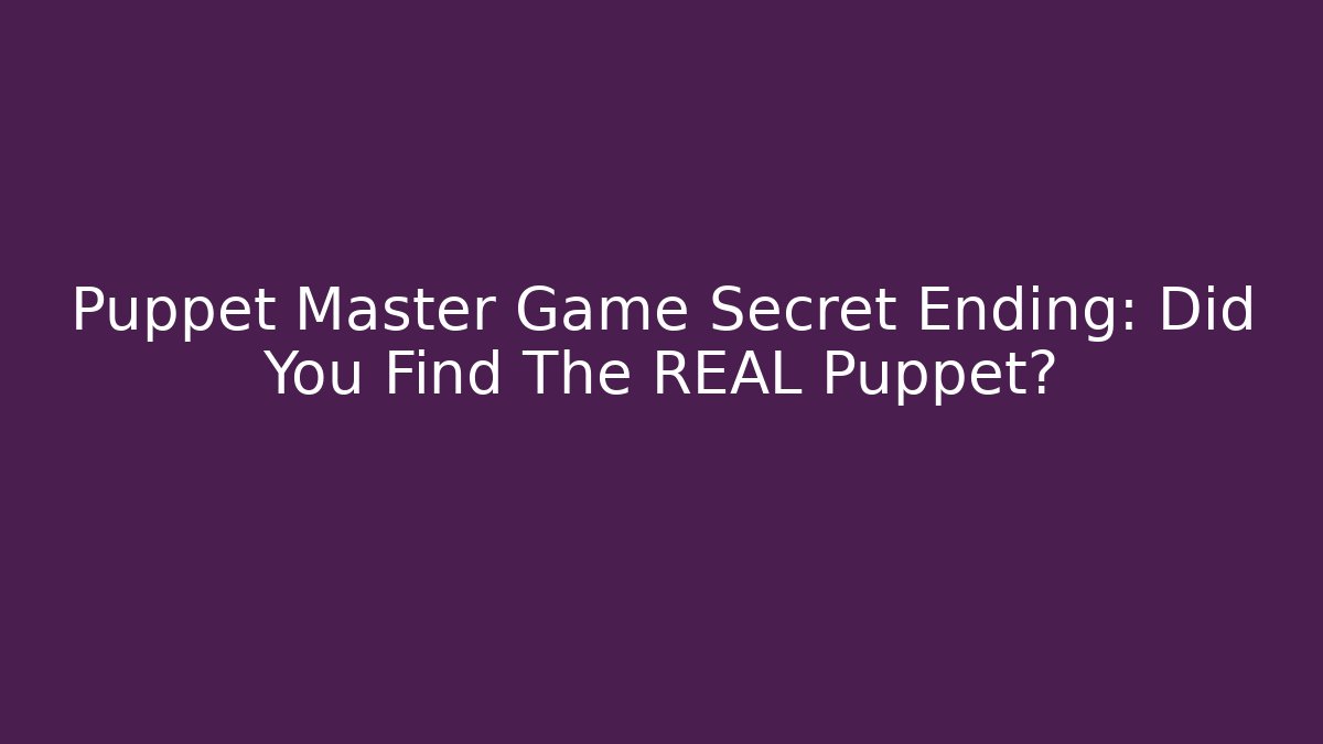 Puppet Master Game Secret Ending: Did You Find The REAL Puppet?