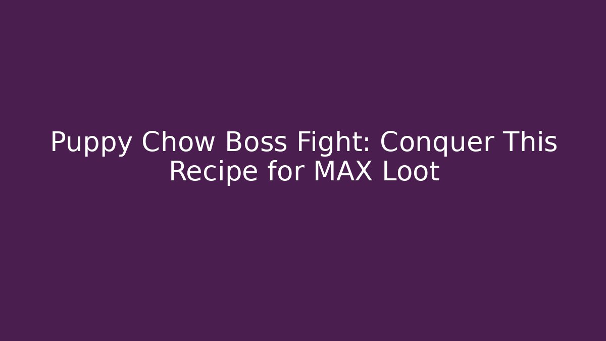 Puppy Chow Boss Fight: Conquer This Recipe for MAX Loot