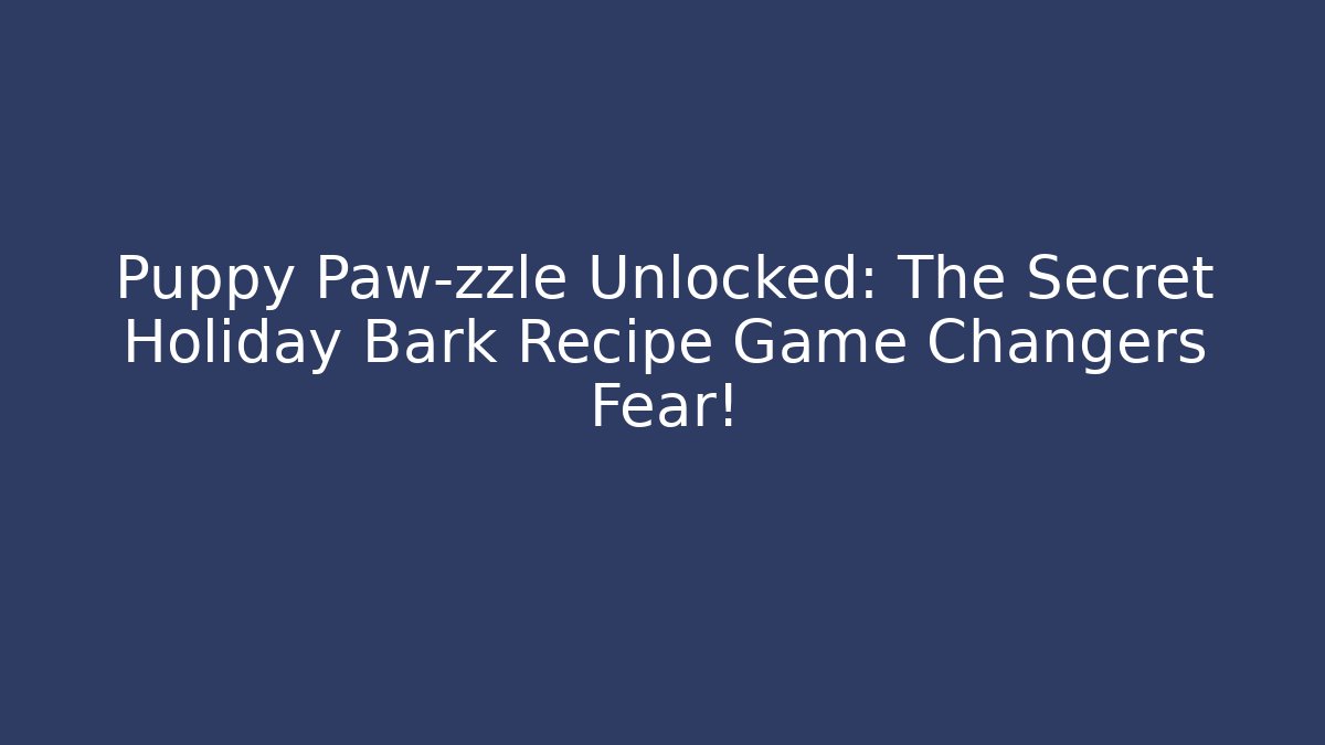 Puppy Paw-zzle Unlocked: The Secret Holiday Bark Recipe Game Changers Fear!