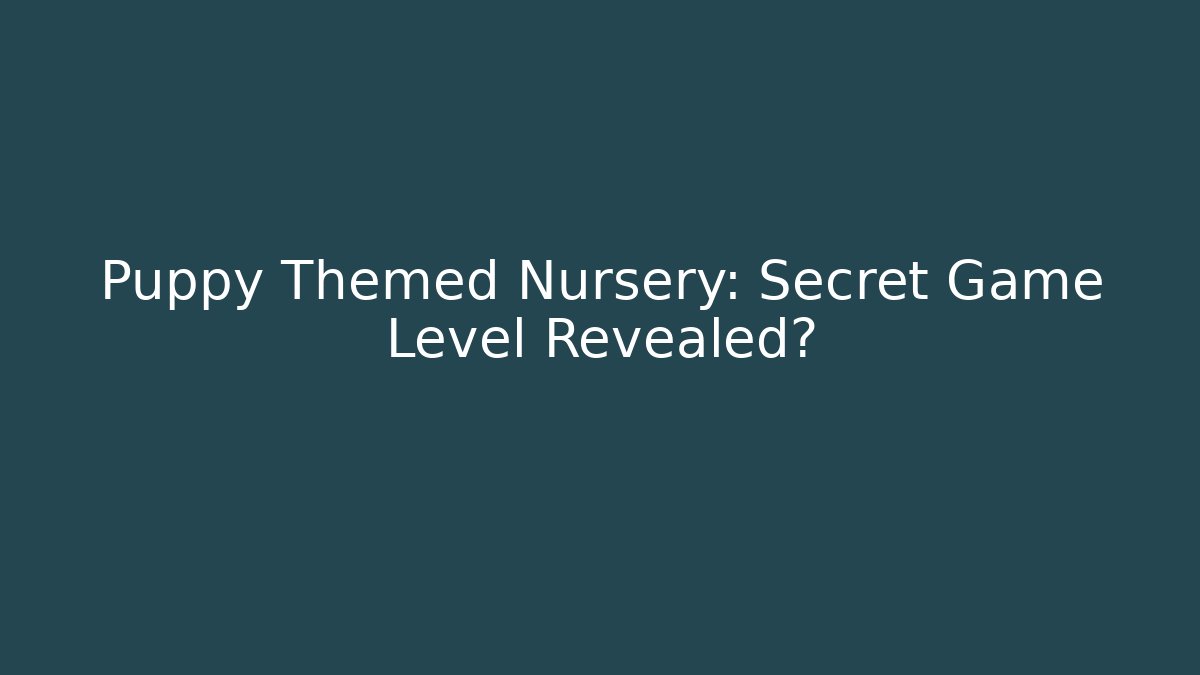 Puppy Themed Nursery: Secret Game Level Revealed?