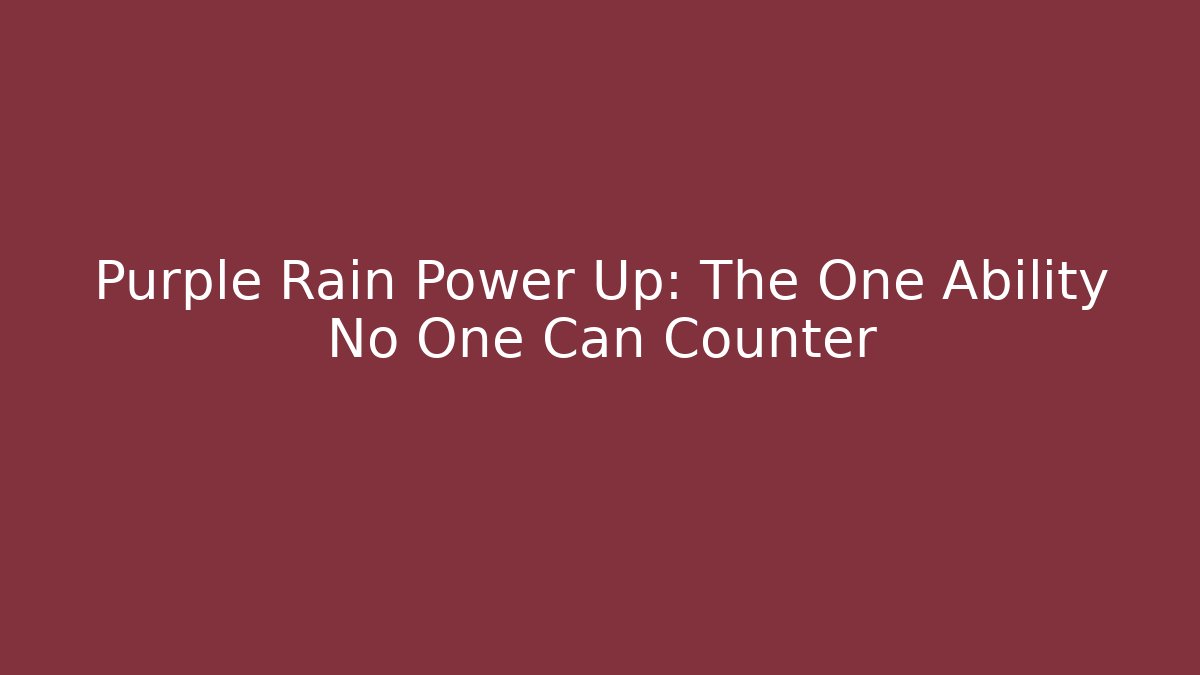 Purple Rain Power Up: The One Ability No One Can Counter