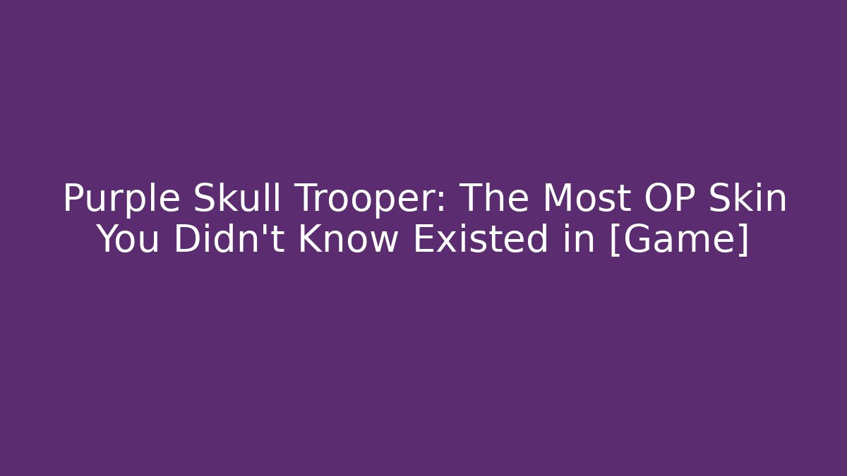 Purple Skull Trooper: The Most OP Skin You Didn't Know Existed in [Game]