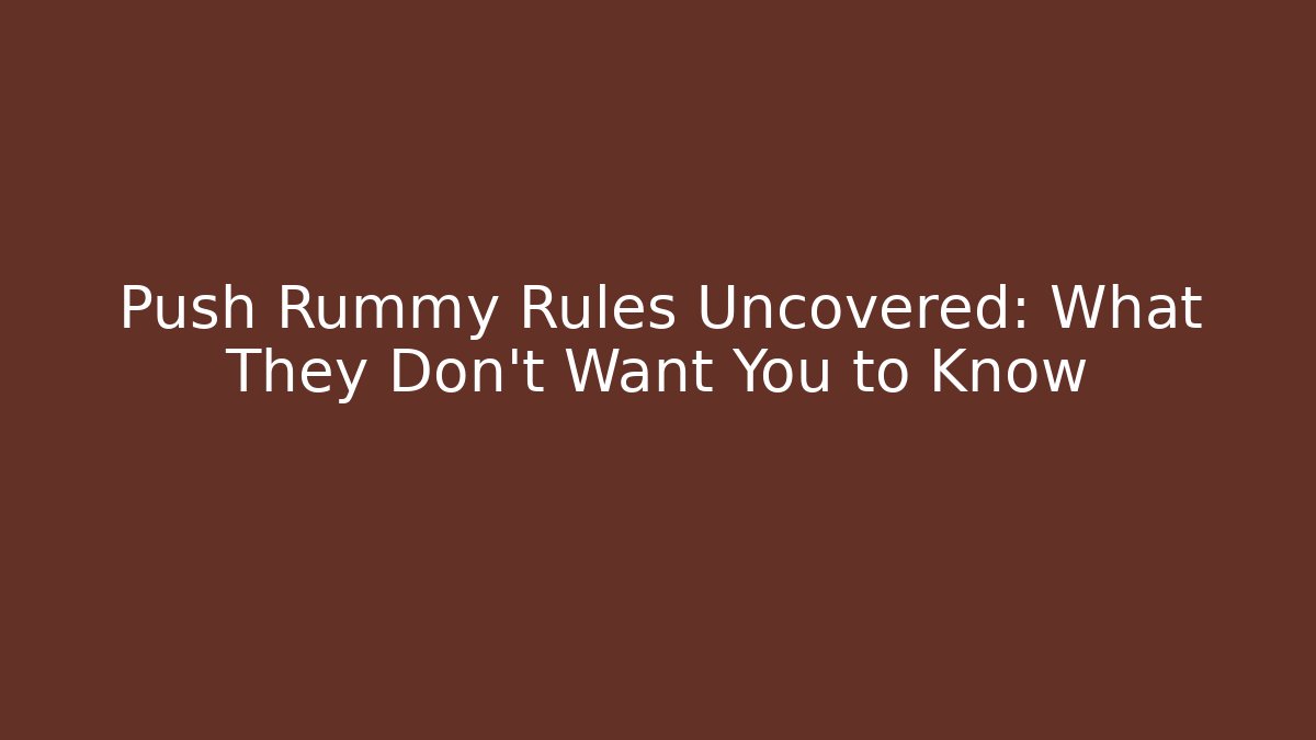 Push Rummy Rules Uncovered: What They Don't Want You to Know