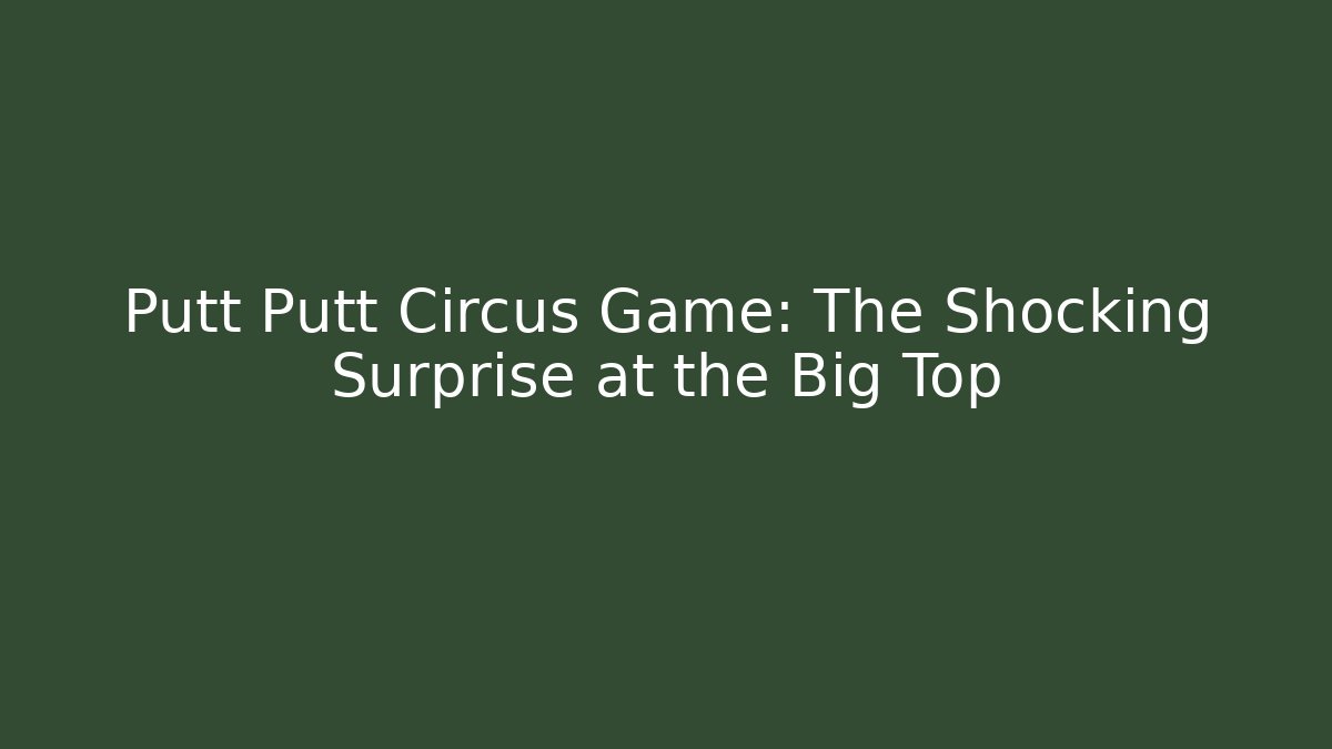 Putt Putt Circus Game: The Shocking Surprise at the Big Top