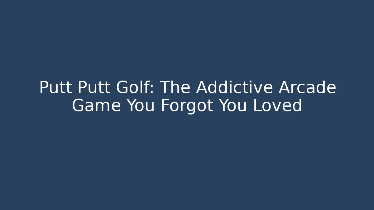 Putt Putt Golf: The Addictive Arcade Game You Forgot You Loved