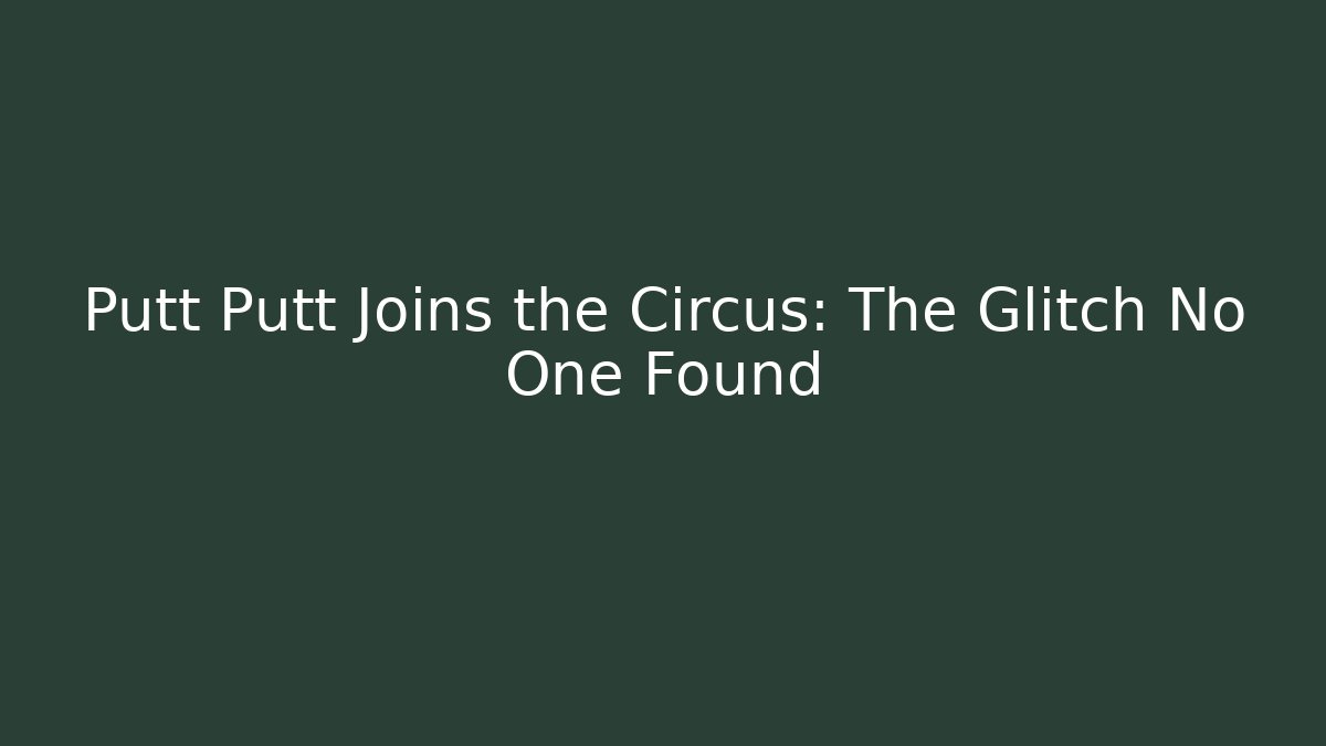 Putt Putt Joins the Circus: The Glitch No One Found