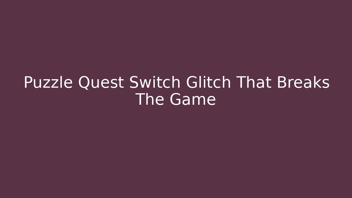 Puzzle Quest Switch Glitch That Breaks The Game