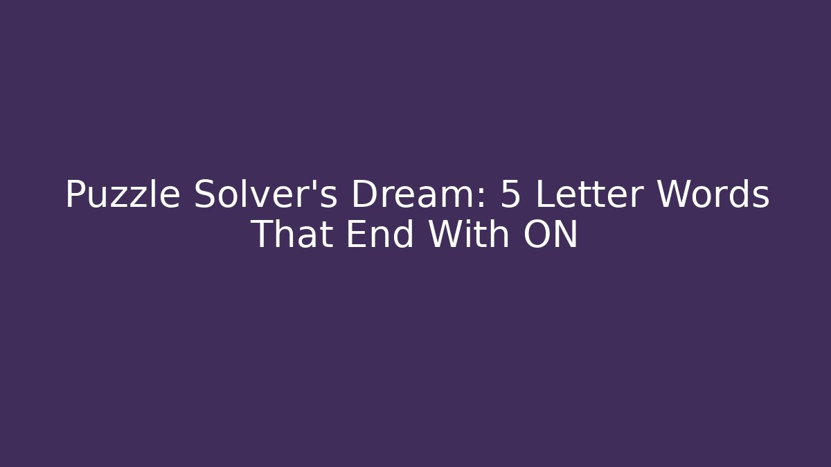 Puzzle Solver's Dream: 5 Letter Words That End With ON - Vintage E-Juice