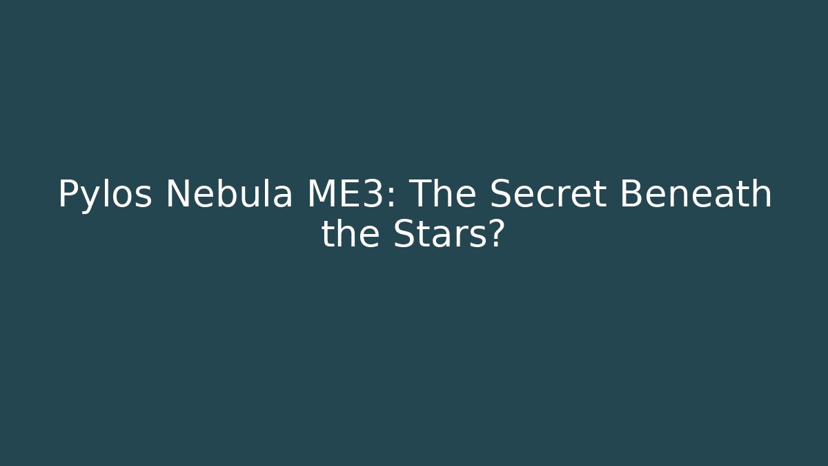 Pylos Nebula ME3: The Secret Beneath the Stars?