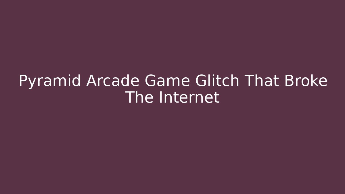 Pyramid Arcade Game Glitch That Broke The Internet