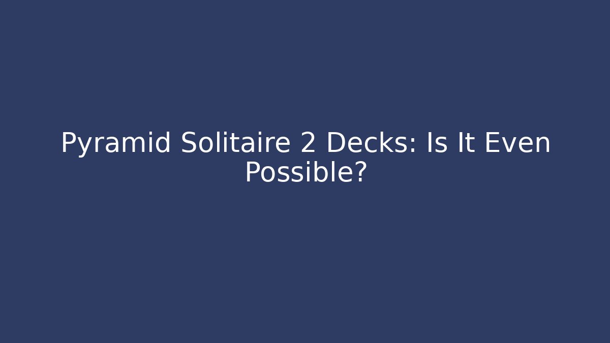 Pyramid Solitaire 2 Decks: Is It Even Possible? - Vintage E-Juice