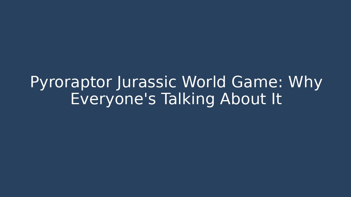 Pyroraptor Jurassic World Game: Why Everyone's Talking About It - Vintage E-Juice