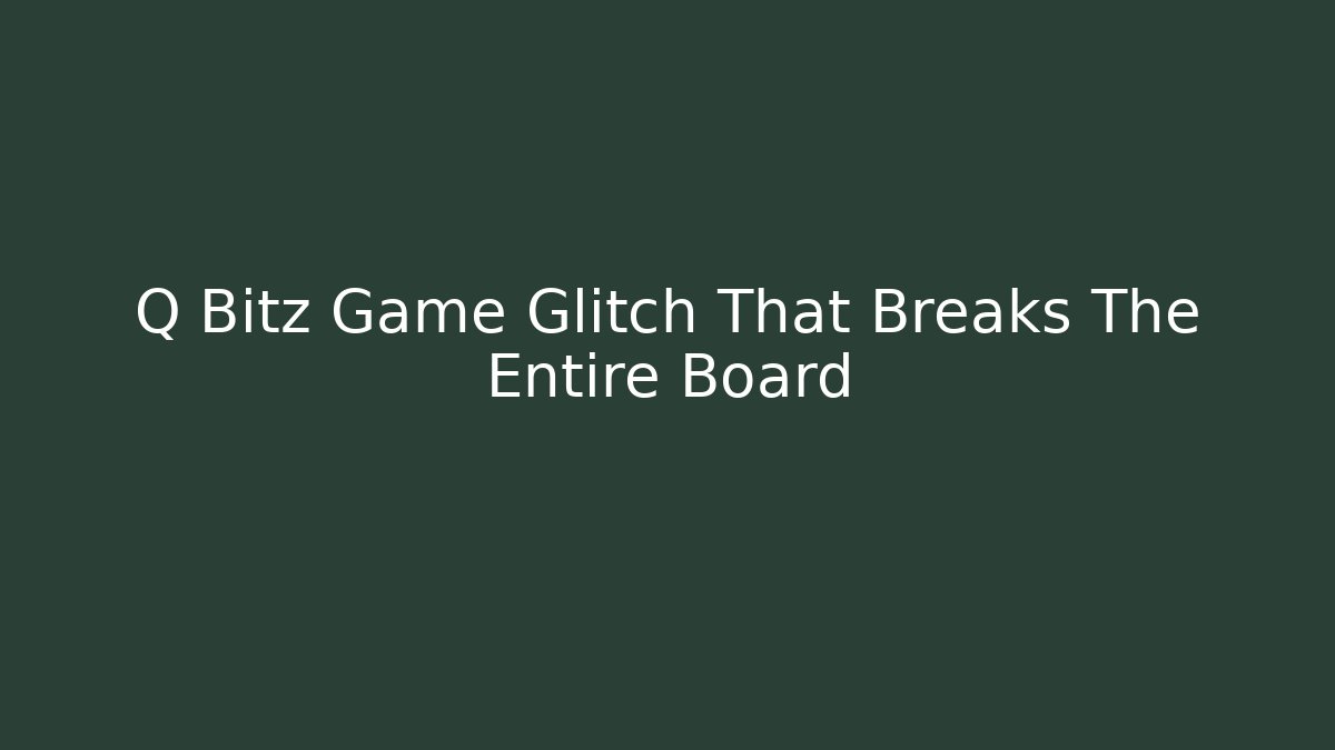 Q Bitz Game Glitch That Breaks The Entire Board