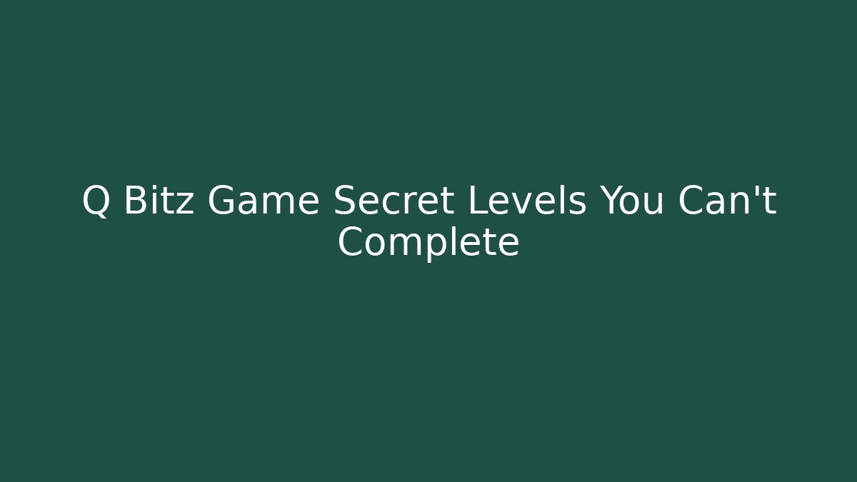 Q Bitz Game Secret Levels You Can't Complete
