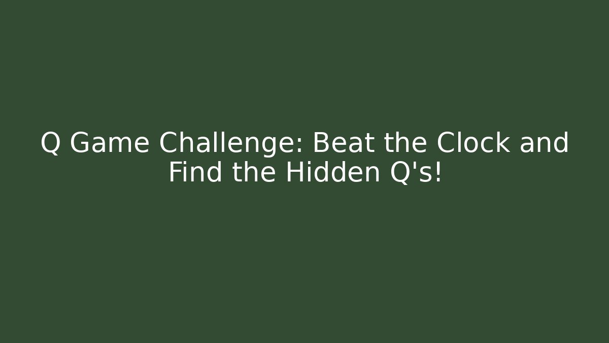 Q Game Challenge: Beat the Clock and Find the Hidden Q's! - Vintage E-Juice