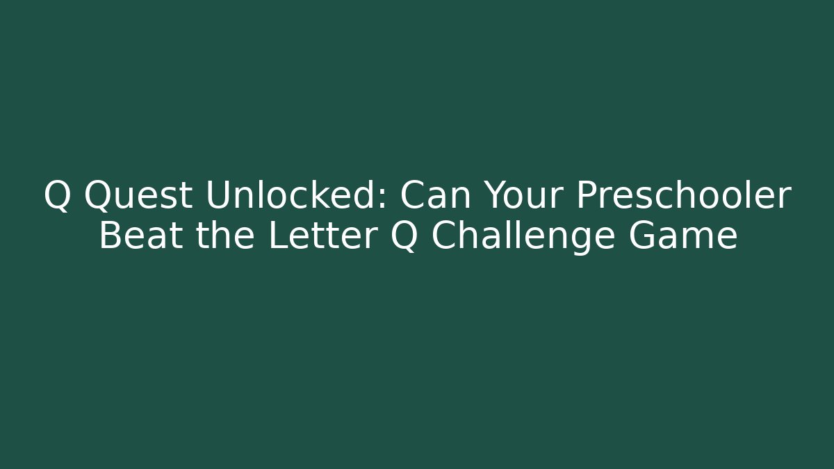 Q Quest Unlocked: Can Your Preschooler Beat the Letter Q Challenge Game - Vintage E-Juice