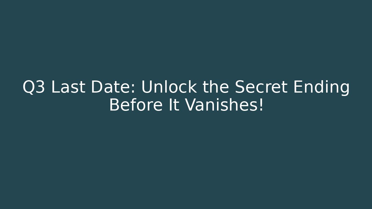 Q3 Last Date: Unlock the Secret Ending Before It Vanishes!