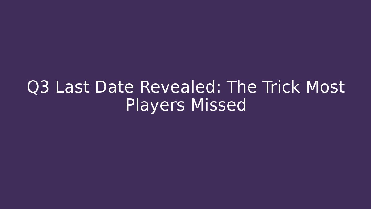 Q3 Last Date Revealed: The Trick Most Players Missed