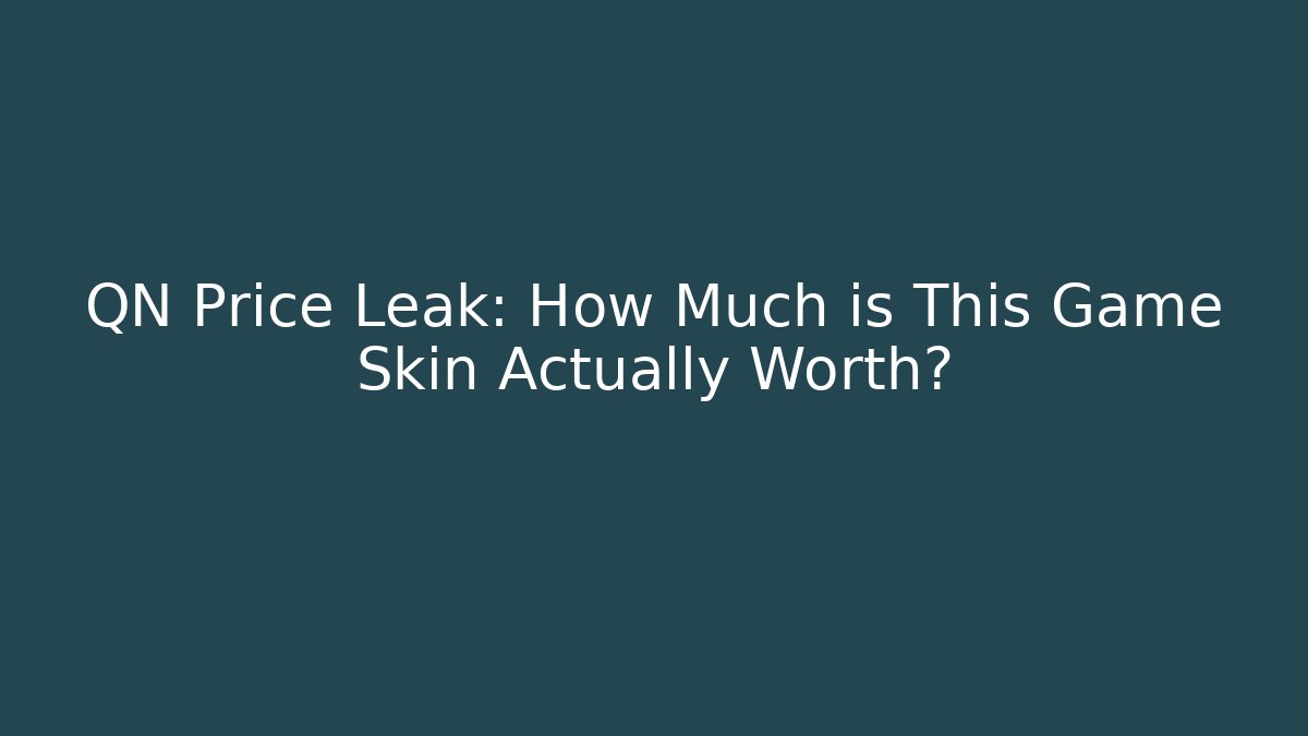 QN Price Leak: How Much is This Game Skin Actually Worth?