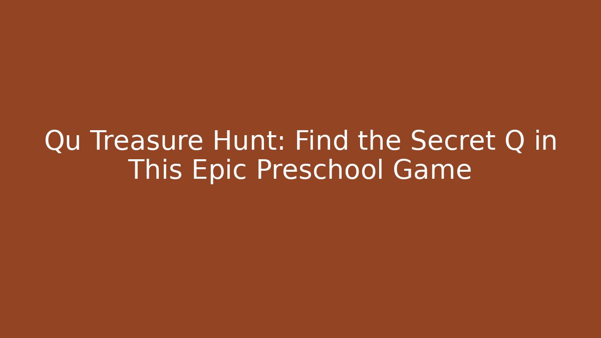 Qu Treasure Hunt: Find the Secret Q in This Epic Preschool Game