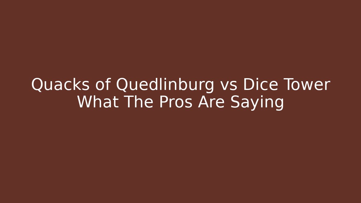 Quacks of Quedlinburg vs Dice Tower What The Pros Are Saying