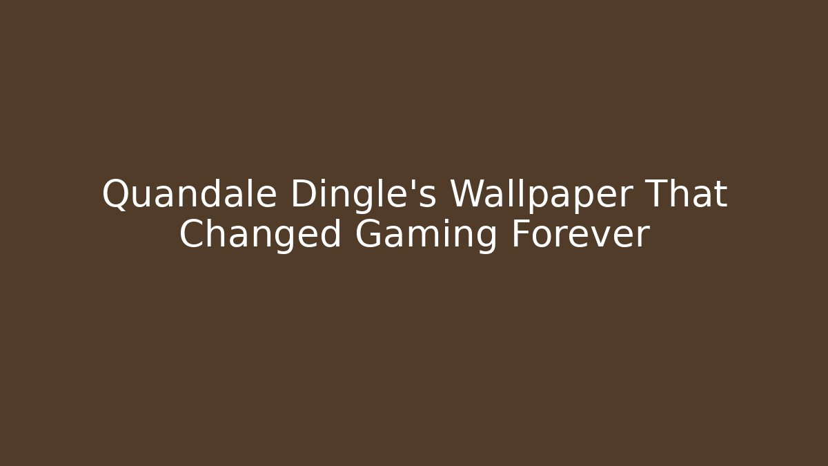 Quandale Dingle's Wallpaper That Changed Gaming Forever