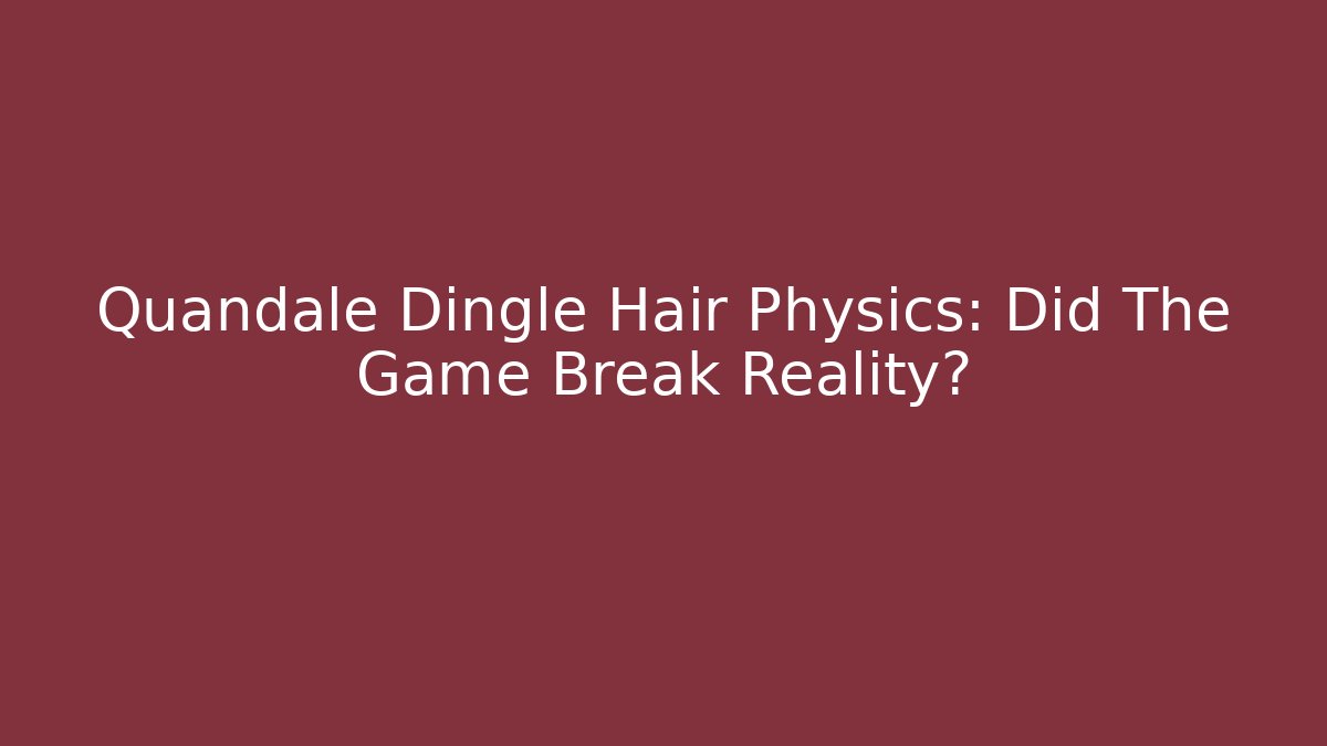 Quandale Dingle Hair Physics: Did The Game Break Reality?