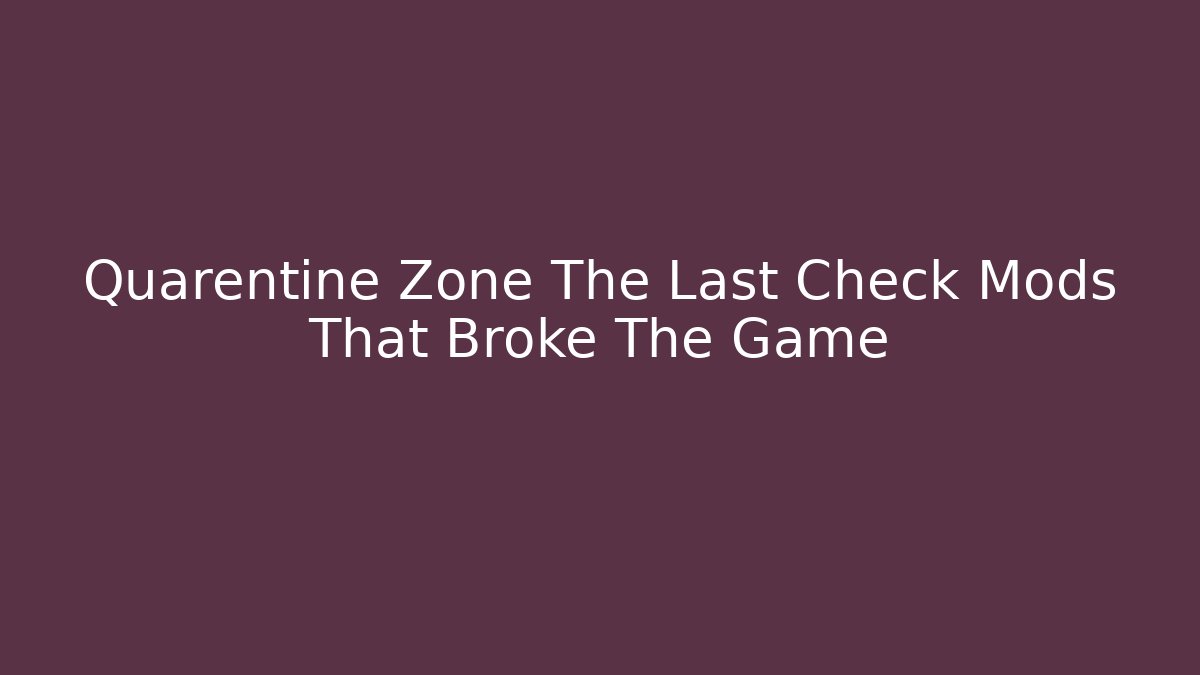 Quarentine Zone The Last Check Mods That Broke The Game - Vintage E-Juice
