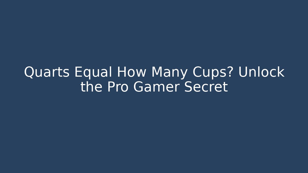 Quarts Equal How Many Cups? Unlock the Pro Gamer Secret