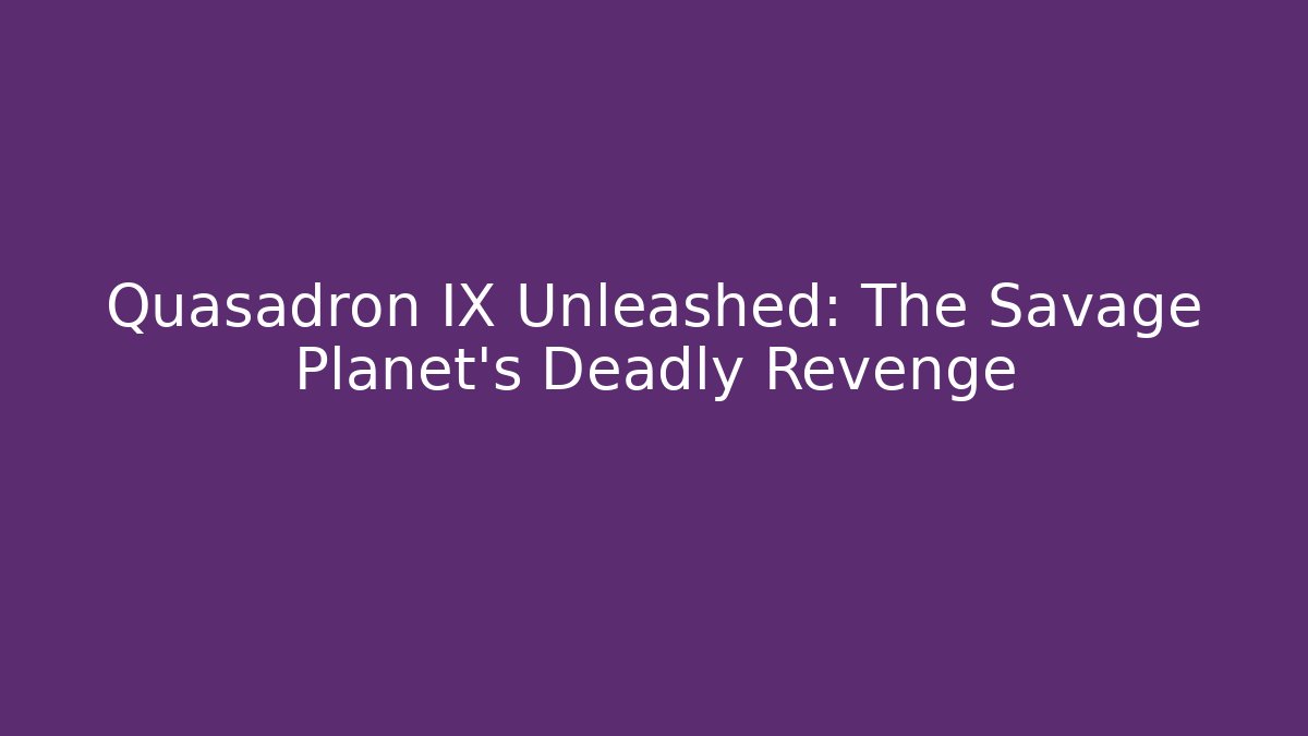 Quasadron IX Unleashed: The Savage Planet's Deadly Revenge - Vintage E-Juice