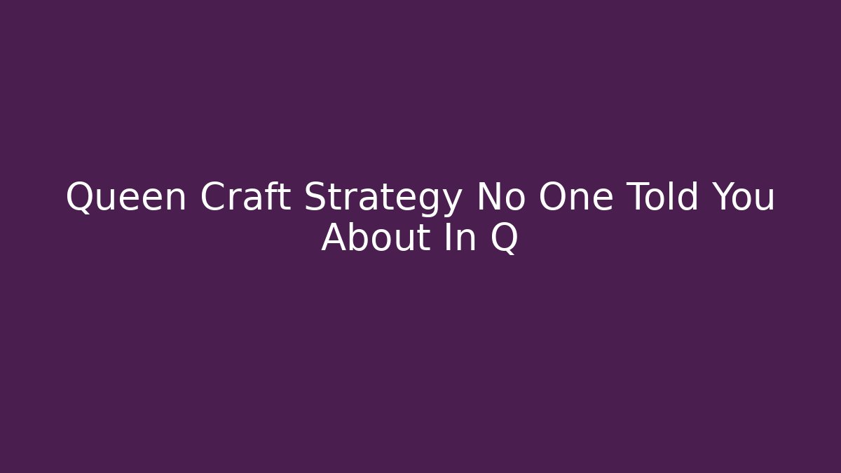 Queen Craft Strategy No One Told You About In Q