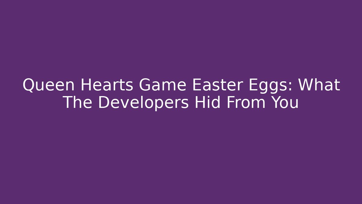 Queen Hearts Game Easter Eggs: What The Developers Hid From You