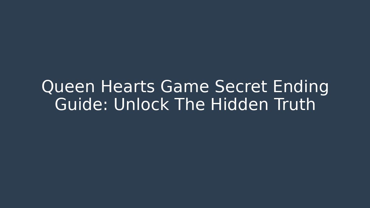 Queen Hearts Game Secret Ending Guide: Unlock The Hidden Truth