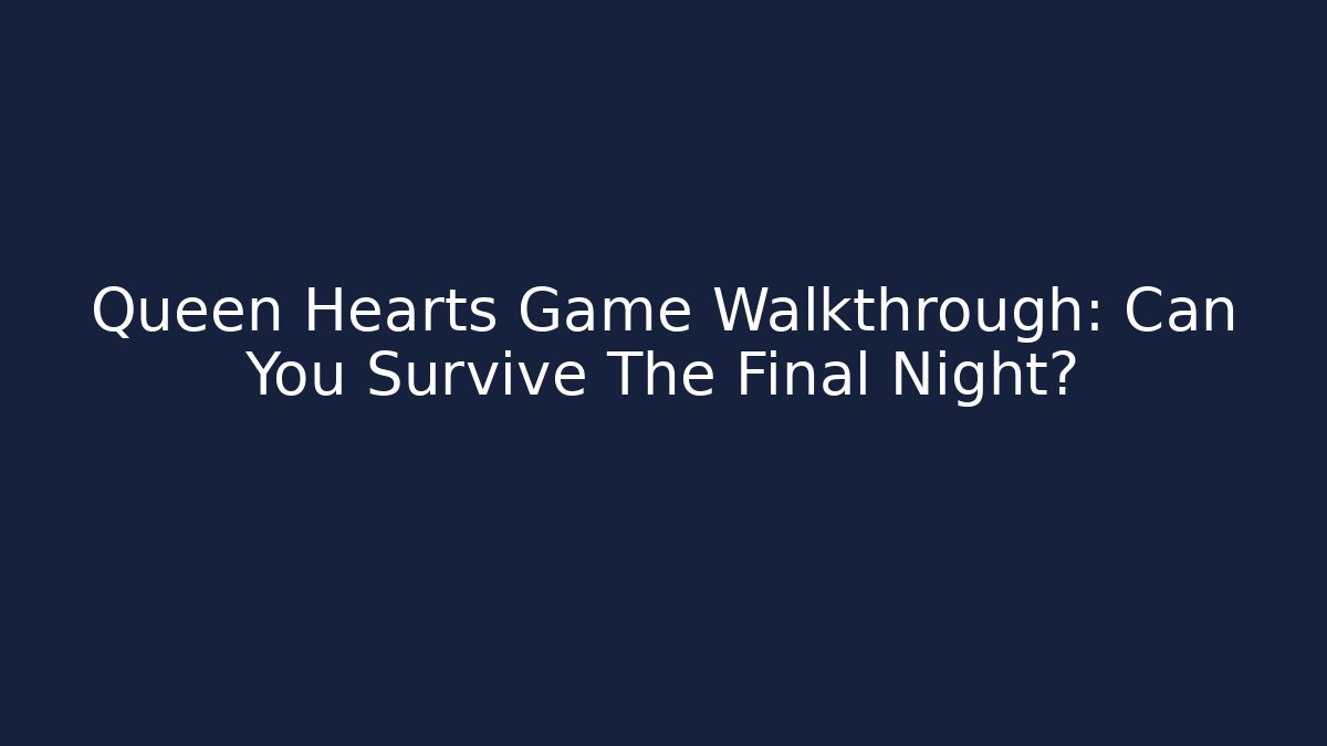 Queen Hearts Game Walkthrough: Can You Survive The Final Night?