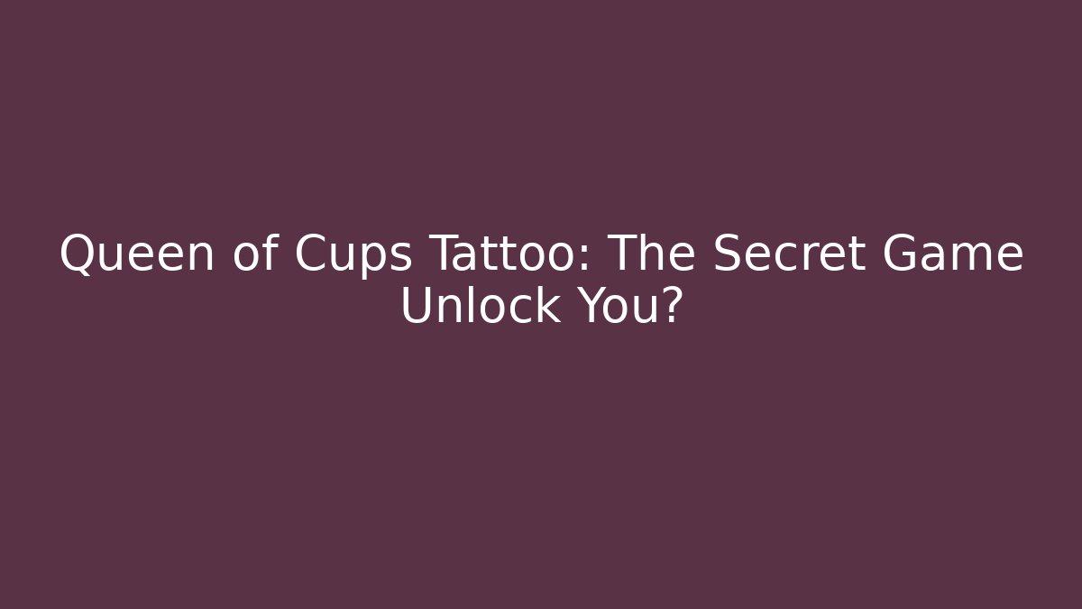 Queen of Cups Tattoo: The Secret Game Unlock You?