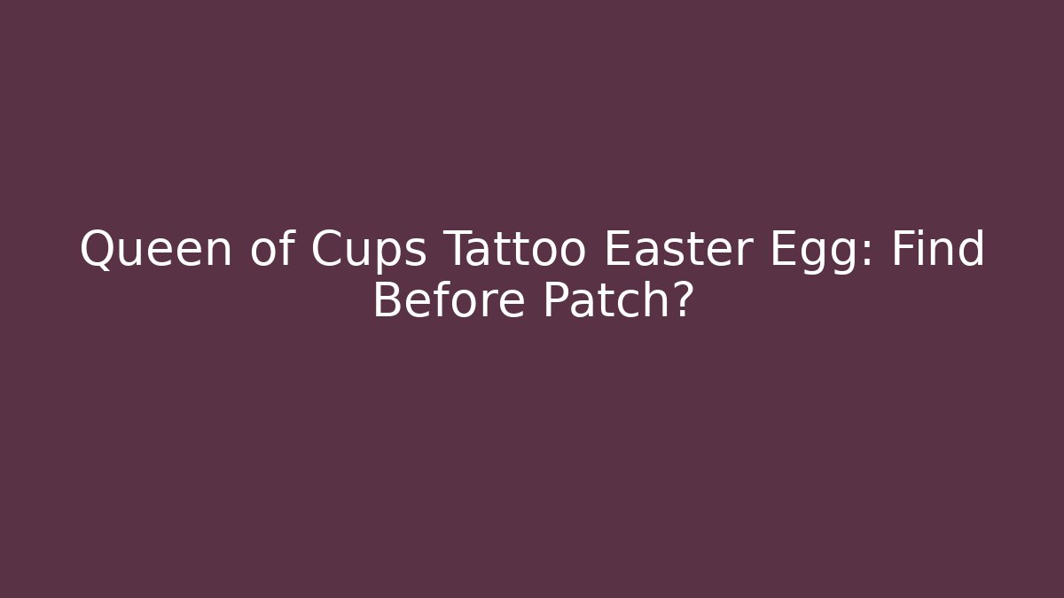 Queen of Cups Tattoo Easter Egg: Find Before Patch?