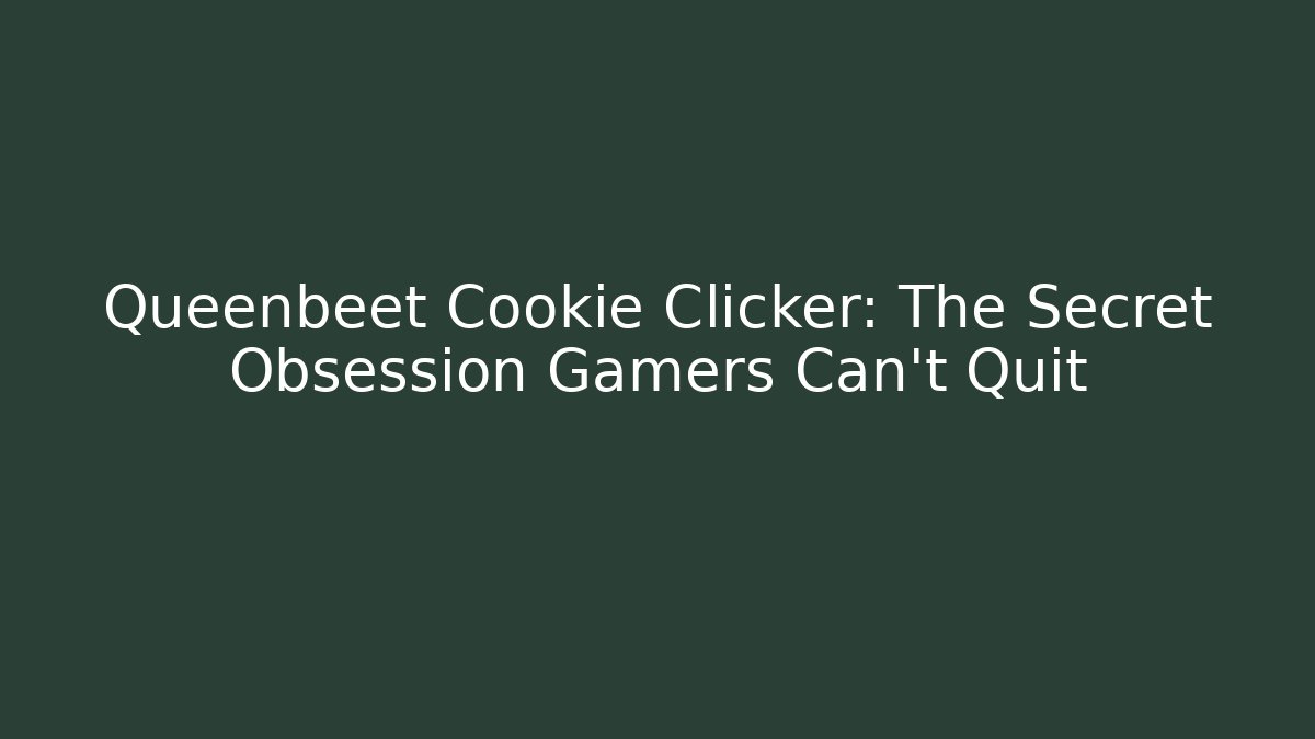 Queenbeet Cookie Clicker: The Secret Obsession Gamers Can't Quit - Vintage E-Juice