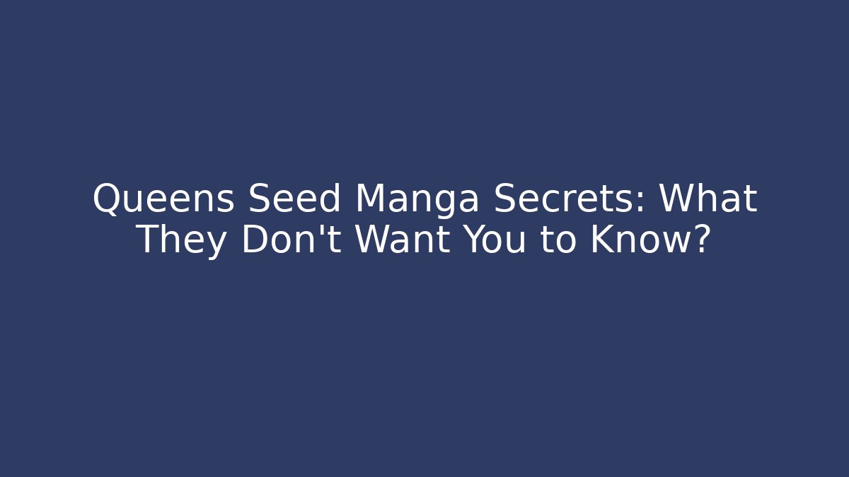 Queens Seed Manga Secrets: What They Don't Want You to Know?