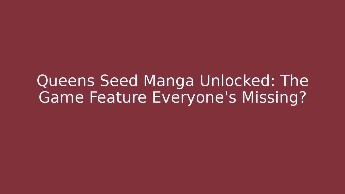 Queens Seed Manga Unlocked: The Game Feature Everyone's Missing?